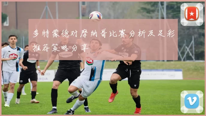 多特蒙德对摩纳哥比赛分析及足彩推荐策略分享