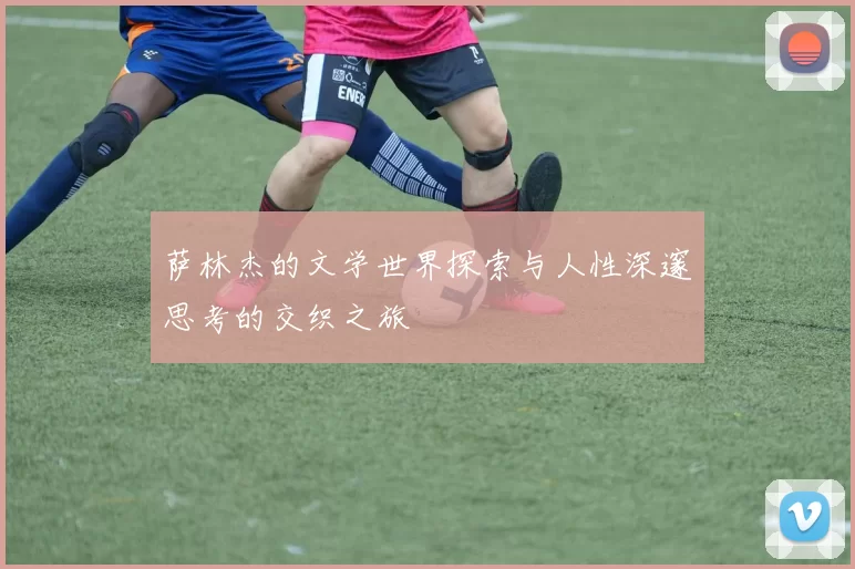 萨林杰的文学世界探索与人性深邃思考的交织之旅